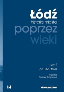 Łódź poprzez wieki tom 1. Autor: Tadeusz Grabarczyk. Multiszop.pl Okładka książki Łódź poprzez wieki tom 1