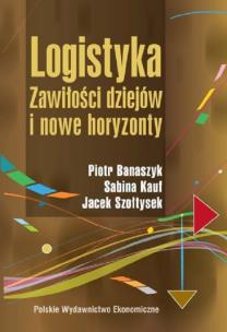 Logistyka. Zawiłości dziejów i nowe horyzonty. Autor: Banaszyk Piotr, Kauf Sabina, Szołtysek Jacek. Multiszop.pl Okładka książki Logistyka. Zawiłości dziejów i nowe horyzonty