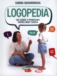 Logopedia. Jak zadbać o prawidłowy rozwój dziecka. Autor: SABINA BARANOWSKA. Multiszop.pl Okładka książki Logopedia. Jak zadbać o prawidłowy rozwój dziecka