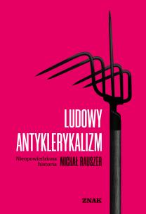 Ludowy antyklerykalizm. Autor: Rauszer Michał. Multiszop.pl Okładka książki Ludowy antyklerykalizm