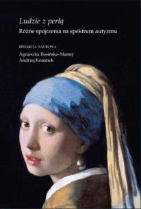 Ludzie z perłą. Różne spojrzenia na spektrum.... Autor: red. Agnieszka Rosińska-Mamej, Andrzej Kominek. Multiszop.pl Okładka książki Ludzie z perłą. Różne spojrzenia na spektrum...