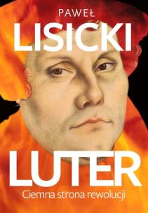 Luter. Ciemna strona rewolucji w.2. Autor: Paweł Lisicki. Multiszop.pl Okładka książki Luter. Ciemna strona rewolucji w.2