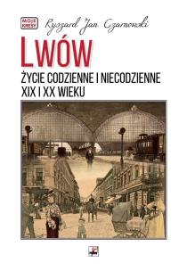 Okładka książki Lwów. Życie codzienne i niecodzienne XIX i XX wieku