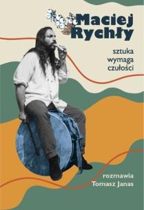 Maciej Rychły. Sztuka wymaga czułości. Autor: Maciej Rychły, Tomasz Janas. Multiszop.pl Okładka książki Maciej Rychły. Sztuka wymaga czułości