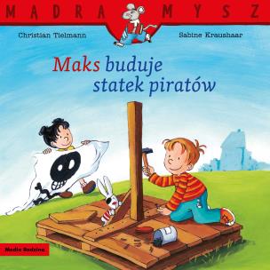 Okładka książki Mądra Mysz. Maks buduje statek piratów