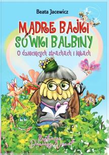 Mądre bajki Sówki Balbiny, O dziecięcych... Autor: Jacewicz Beata. Multiszop.pl Okładka książki Mądre bajki Sówki Balbiny, O dziecięcych..