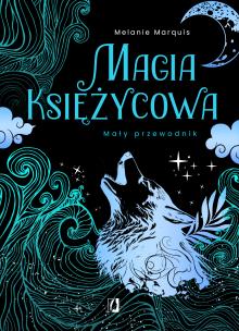 Magia księżycowa. Mały przewodnik. Autor: Melanie Marquis. Multiszop.pl Okładka książki Magia księżycowa. Mały przewodnik