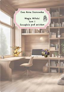 Magia miłości T.1 Szczęście pod aniołem. Autor: Ewa Anna Sosnowaska. Multiszop.pl Okładka książki Magia miłości T.1 Szczęście pod aniołem