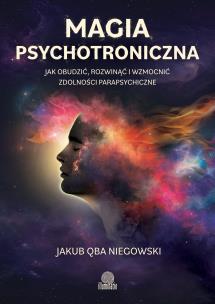 Okładka książki Magia psychotroniczna. Jak obudzić, rozwinąć i wzmocnić zdolności parapsychiczne