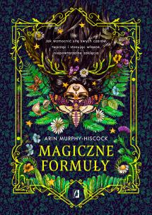Magiczne formuły. Jak wzmocnić siłę swych czarów, tworząc i stosując własne, niepowtarzalne zaklęcia. Autor: Arin Murphy-Hiscock. Multiszop.pl Okładka książki Magiczne formuły. Jak wzmocnić siłę swych czarów, tworząc i stosując własne, niepowtarzalne zaklęcia