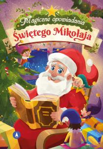 Magiczne opowiadania Świętego Mikołaja. Autor: Bożena Bobrzyk-Stokłosa, Arleta Remiszewska, Moni. Multiszop.pl Okładka książki Magiczne opowiadania Świętego Mikołaja