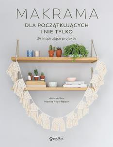 Makrama dla początkujących i nie tylko. 24 inspirujące projekty. Autor: Mullins Amy, Ryan-Raison Marnia. Multiszop.pl Okładka książki Makrama dla początkujących i nie tylko. 24 inspirujące projekty