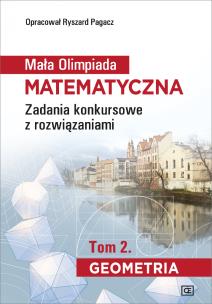 Mała Olimpiada Matematyczna Zadania konkursowe z rozwiązaniami Tom 2. Geometria. Autor: Ryszard Pagacz. Multiszop.pl Okładka książki Mała Olimpiada Matematyczna Zadania konkursowe z rozwiązaniami Tom 2. Geometria