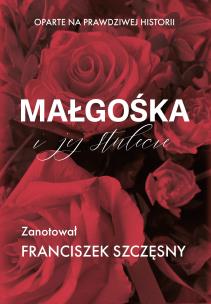 Małgośka i jej stulecie. Autor: Szczęsny Franciszek. Multiszop.pl Okładka książki Małgośka i jej stulecie
