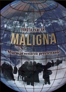 Maligna. Migracja oznacza przetrwanie. Autor: Pawlak Dorota. Multiszop.pl Okładka książki Maligna. Migracja oznacza przetrwanie