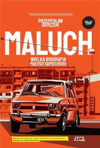Maluch. Wielka biografia małego samochodu. Autor: Semczuk Przemysław. Multiszop.pl Okładka książki Maluch. Wielka biografia małego samochodu