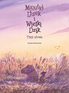 Malutki Lisek i Wielki Dzik T.8 Trzy Słowa. Autor: Kołomycka Berenika. Multiszop.pl Okładka książki Malutki Lisek i Wielki Dzik T.8 Trzy Słowa