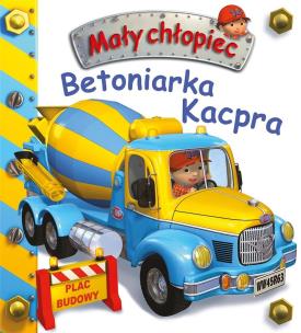 Mały chłopiec. Betoniarka Kacpra. Autor: Beaumont Emilie, Nathalie Belineau. Multiszop.pl Okładka książki Mały chłopiec. Betoniarka Kacpra