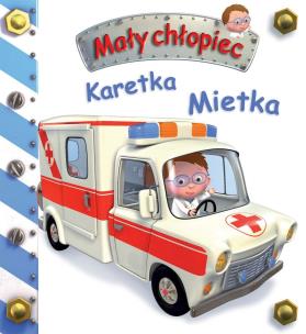 Mały chłopiec. Karetka Mietka. Autor: Beaumont Emilie, Nathalie Belineau. Multiszop.pl Okładka książki Mały chłopiec. Karetka Mietka
