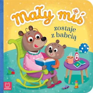 Mały miś zostaje z babcią. Autor: Bator Agnieszka. Multiszop.pl Okładka książki Mały miś zostaje z babcią