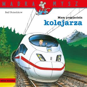 Mam przyjaciela kolejarza. Mądra Mysz. Autor: Ralf Butschkow. Multiszop.pl Okładka książki Mam przyjaciela kolejarza. Mądra Mysz