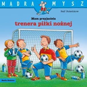 Okładka książki Mam przyjaciela trenera piłki nożnej. Mądra Mysz