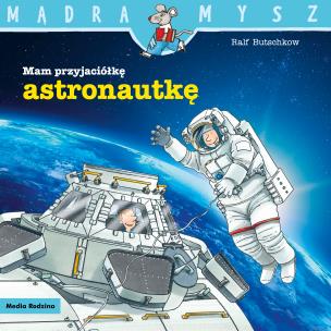 Mam przyjaciółkę astronautkę. Mądra Mysz. Autor: Ralf Butschkow. Multiszop.pl Okładka książki Mam przyjaciółkę astronautkę. Mądra Mysz