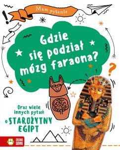 Mam pytanie. Gdzie się podział mózg faraona? Oraz wiele innych pytań o starożytny Egipt. Autor: Opracowanie zbiorowe. Multiszop.pl Okładka książki Mam pytanie. Gdzie się podział mózg faraona? Oraz wiele innych pytań o starożytny Egipt