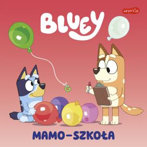 Okładka książki Mamo-szkoła. Bluey. Moja czytanka