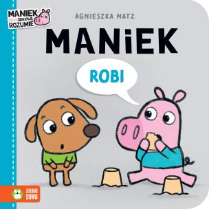 Maniek robi. Autor: Agnieszka Matz. Multiszop.pl Okładka książki Maniek robi
