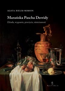Marańska pascha Derridy. Zdrada, wygnanie, przeżycie, nietożsamość. Autor: Bielik-Robson Agata. Multiszop.pl Okładka książki Marańska pascha Derridy. Zdrada, wygnanie, przeżycie, nietożsamość