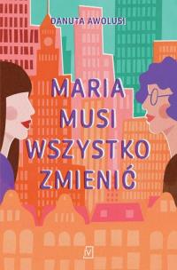 Maria musi wszystko zmienić. Autor: Awolusi Danuta. Multiszop.pl Okładka książki Maria musi wszystko zmienić