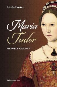 Maria Tudor. Pierwsza królowa. Autor: Linda Porter. Multiszop.pl Okładka książki Maria Tudor. Pierwsza królowa