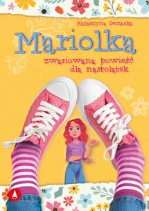 Mariolka. Zwariowana powieść dla nastolatek. Autor: Dembska Katarzyna. Multiszop.pl Okładka książki Mariolka. Zwariowana powieść dla nastolatek