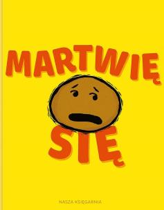 Martwię się. Autor: Michael Ian Black, Debbie Ridpath Ohi, Joanna Kończak. Multiszop.pl Okładka książki Martwię się