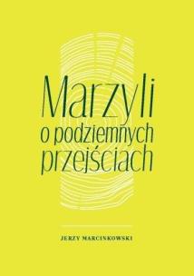 Marzyli o podziemnych przejściach. Autor: Marcinkowski Jerzy. Multiszop.pl Okładka książki Marzyli o podziemnych przejściach
