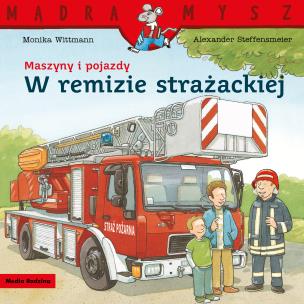 Okładka książki Maszyny i pojazdy. W remizie strażackiej. Mądra Mysz