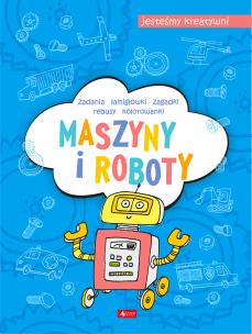 Maszyny i roboty. Jesteśmy kreatywni. Autor: Maćkowiak Maciej. Multiszop.pl Okładka książki Maszyny i roboty. Jesteśmy kreatywni