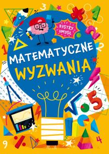 Matematyczne wyzwania. Bystry umysł. Autor: Opracowanie zbiorowe. Multiszop.pl Okładka książki Matematyczne wyzwania. Bystry umysł