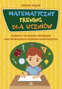 Matematyczny trening dla uczniów. Autor: Wąsik Iwona. Multiszop.pl Okładka książki Matematyczny trening dla uczniów