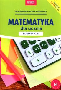 Matematyka dla ucznia Korepetycje. Autor: Konstantynowicz Adam, Konstantynowicz Anna. Multiszop.pl Okładka książki Matematyka dla ucznia Korepetycje