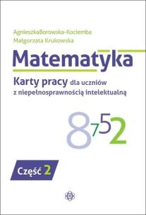 Matematyka Karty pracy dla uczniów z niepełnosprawnością intelektualną część 2. Autor: Agnieszka Borowska-Kociemba, Małgorzata Krukowska. Multiszop.pl Okładka książki Matematyka Karty pracy dla uczniów z niepełnosprawnością intelektualną część 2
