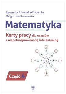 Matematyka. Karty pracy dla uczniów z niepełnosprawnością intelektualną. Część 4. Autor: Agnieszka Borowska-Kociemba, Małgorzata Krukowska. Multiszop.pl Okładka książki Matematyka. Karty pracy dla uczniów z niepełnosprawnością intelektualną. Część 4
