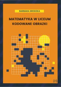 Matematyka w liceum Kodowane obrazki. Autor: Barbara Grodzka. Multiszop.pl Okładka książki Matematyka w liceum Kodowane obrazki