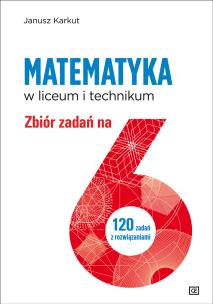 Matematyka zbiór zadań na 6 dla liceum i technikum. Autor: Karkut Janusz. Multiszop.pl Okładka książki Matematyka zbiór zadań na 6 dla liceum i technikum