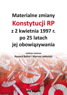 Materialne zmiany Konstytucji RP z 2 kwietnia 1997 r. po 25 latach jej obowiązywania. Autor: red. Ryszard Balicki, Jabłoński Mariusz. Multiszop.pl Okładka książki Materialne zmiany Konstytucji RP z 2 kwietnia 1997 r. po 25 latach jej obowiązywania