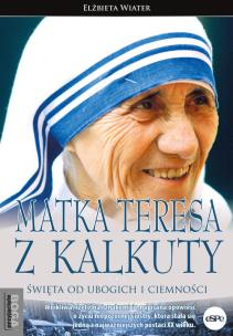 Matka Teresa z Kalkuty. Autor: Wiater Elżbieta. Multiszop.pl Okładka książki Matka Teresa z Kalkuty