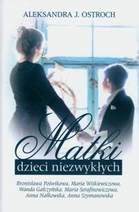 Matki dzieci niezwykłych. Tom 2. Autor: Aleksandra J. Ostroch. Multiszop.pl Okładka książki Matki dzieci niezwykłych. Tom 2