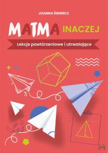 Matma inaczej Lekcje powtórzeniowe i utrwalające. Autor: Joanna Świercz. Multiszop.pl Okładka książki Matma inaczej Lekcje powtórzeniowe i utrwalające
