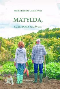 Matylda, czyli pora na życie. Autor: Halina Elżbieta Daszkiewicz. Multiszop.pl Okładka książki Matylda, czyli pora na życie